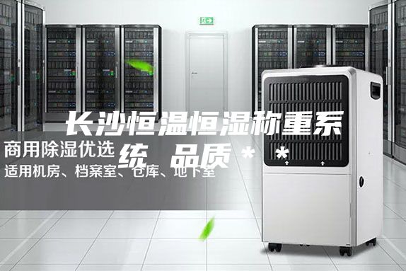 長(zhǎng)沙恒溫恒濕稱重系統(tǒng) 品質(zhì)＊＊