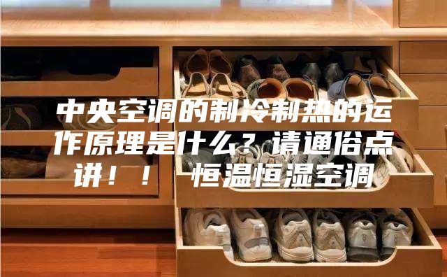 中央空調(diào)的制冷制熱的運(yùn)作原理是什么?請(qǐng)通俗點(diǎn)講!! 恒溫恒濕空調(diào)