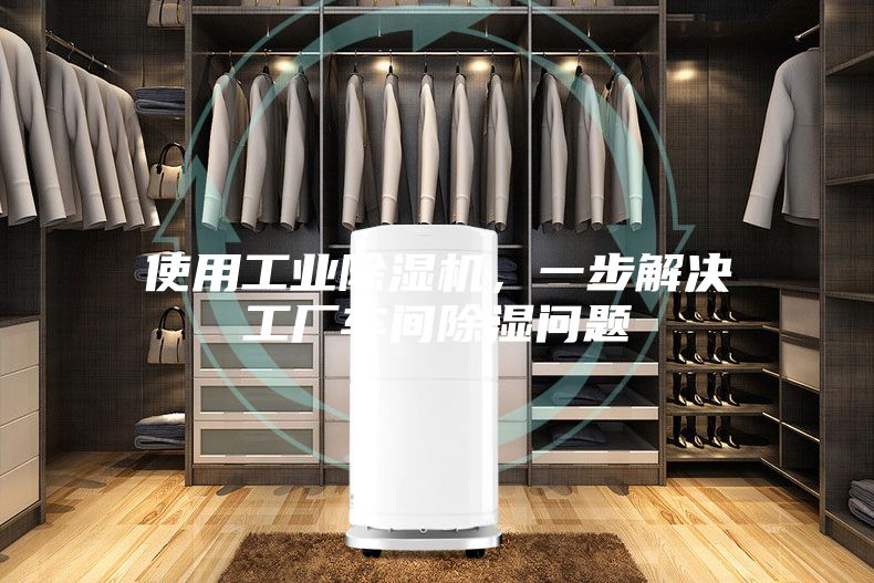 使用工業(yè)除濕機(jī)，一步解決工廠車間除濕問題