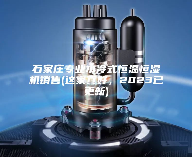 石家莊專業(yè)水冷式恒溫恒濕機(jī)銷售(這家真好,2023已更新)