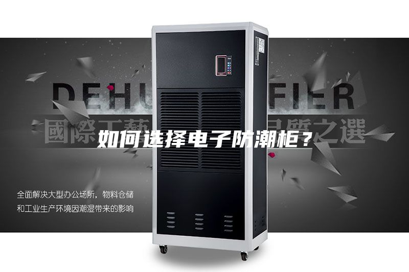 如何選擇電子防潮柜?
