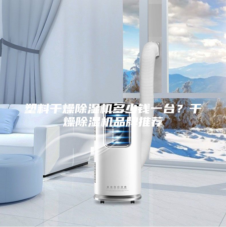 塑料干燥除濕機(jī)多少錢一臺?干燥除濕機(jī)品牌推薦