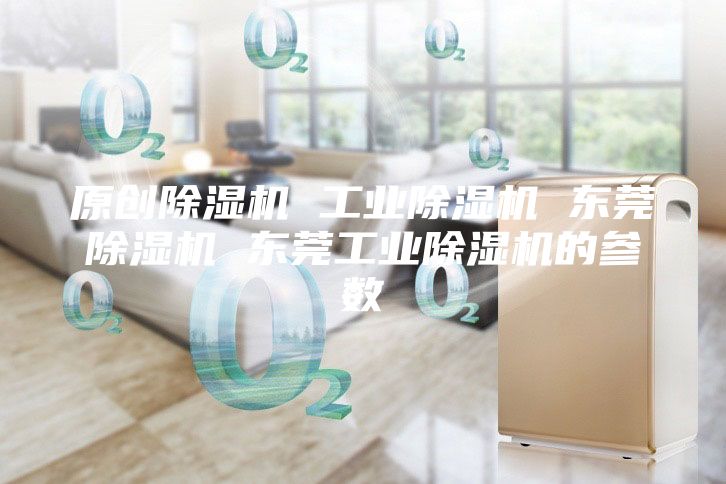 原創除濕機 工業除濕機 東莞除濕機 東莞工業除濕機的參數