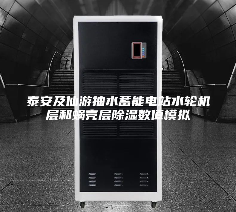 泰安及仙游抽水蓄能電站水輪機(jī)層和蝸殼層除濕數(shù)值模擬