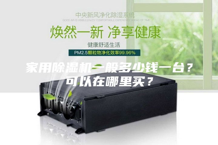 家用除濕機一般多少錢一臺？可以在哪里買？