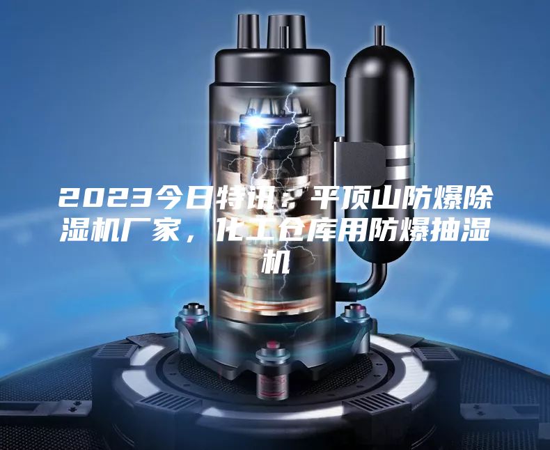 2023今日特訊：平頂山防爆除濕機(jī)廠家，化工倉(cāng)庫(kù)用防爆抽濕機(jī)