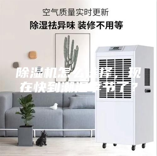 除濕機怎么選擇，現在快到潮濕季節了？