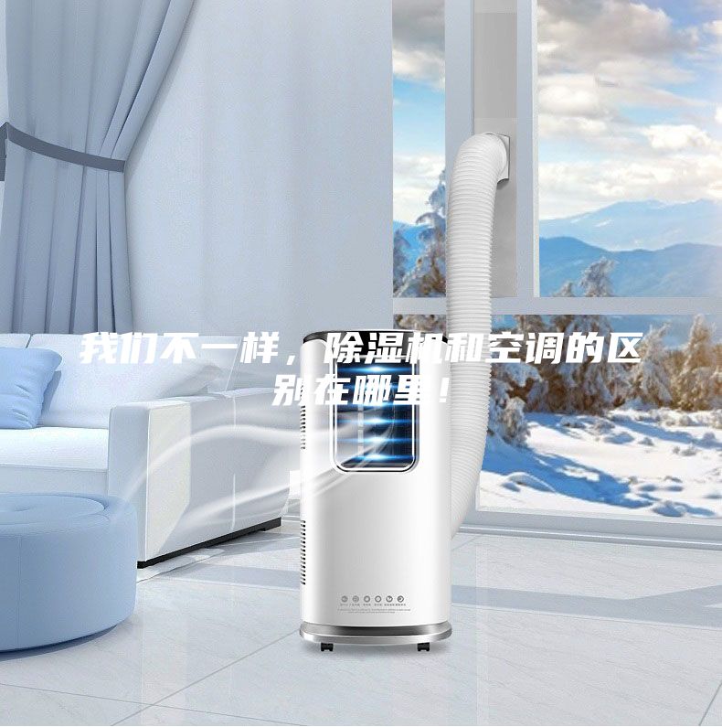 我們不一樣，除濕機和空調(diào)的區(qū)別在哪里！