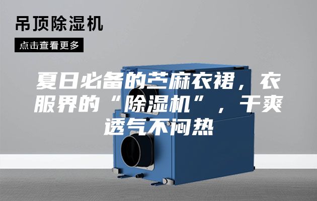 夏日必備的苧麻衣裙，衣服界的“除濕機(jī)”，干爽透氣不悶熱