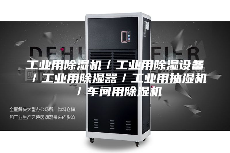 工業(yè)用除濕機(jī)／工業(yè)用除濕設(shè)備／工業(yè)用除濕器／工業(yè)用抽濕機(jī)／車間用除濕機(jī)