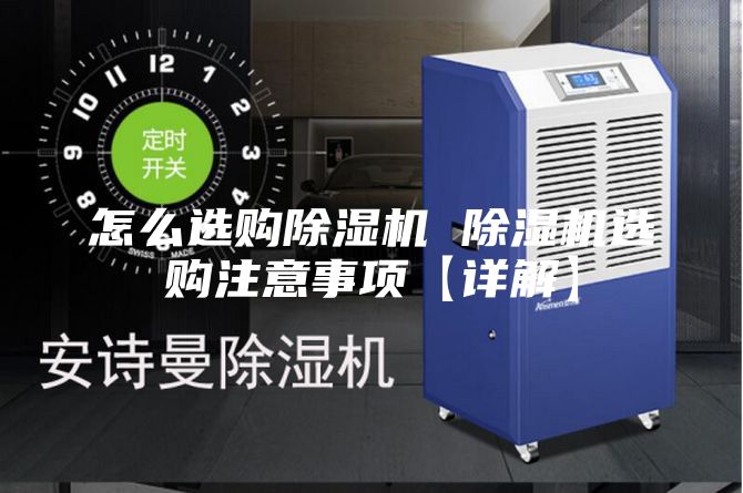 怎么選購(gòu)除濕機(jī) 除濕機(jī)選購(gòu)注意事項(xiàng)【詳解】