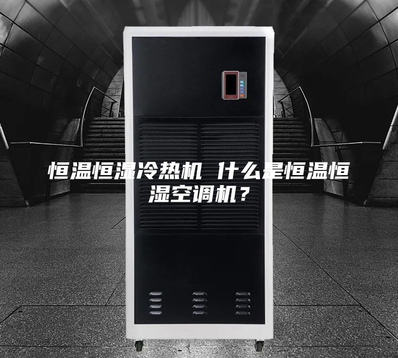 恒溫恒濕冷熱機 什么是恒溫恒濕空調(diào)機？