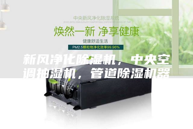 新風凈化除濕機，中央空調抽濕機，管道除濕機器