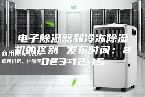 電子除濕器和冷凍除濕機(jī)的區(qū)別 發(fā)布時(shí)間:2023-12-15
