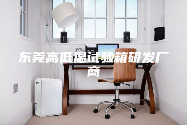 東莞高低溫試驗(yàn)箱研發(fā)廠商