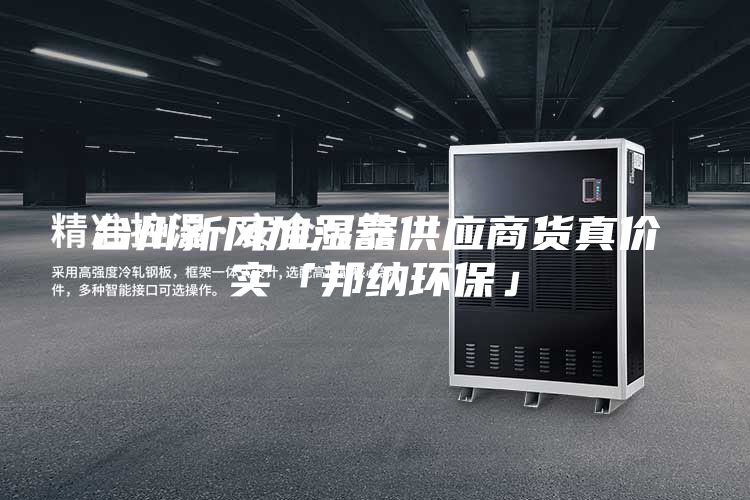 臺州新風加濕器供應(yīng)商貨真價實「邦納環(huán)?！?/></p>
                            <p style=