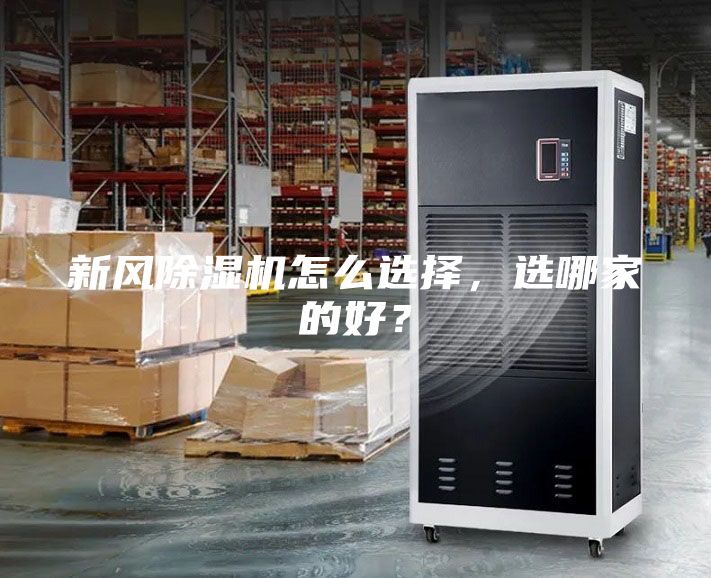 新風(fēng)除濕機(jī)怎么選擇,選哪家的好?