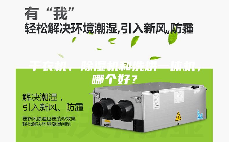 干衣機(jī)、除濕機(jī)和洗烘一體機(jī)，哪個好？