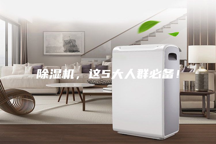 除濕機，這5大人群必備！