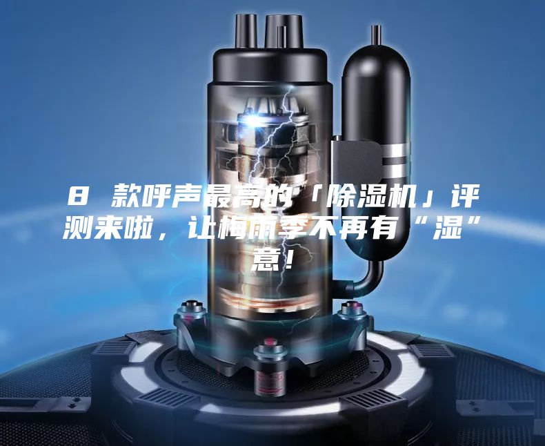 8 款呼聲最高的「除濕機」評測來啦，讓梅雨季不再有“濕”意！