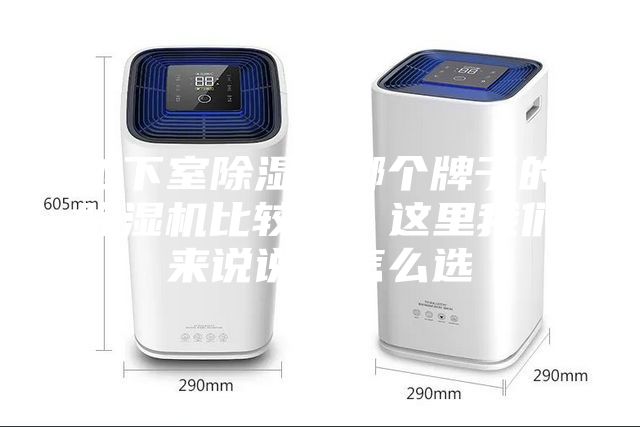 地下室除濕用哪個(gè)牌子的除濕機(jī)比較好?這里我們來(lái)說(shuō)說(shuō)改怎么選