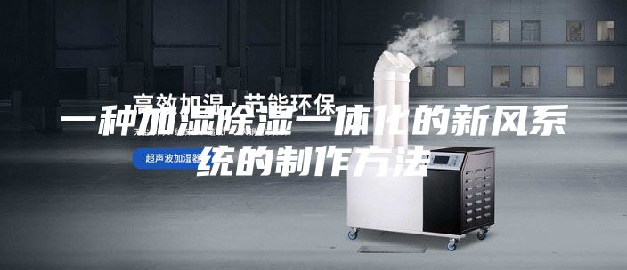 一種加濕除濕一體化的新風(fēng)系統(tǒng)的制作方法