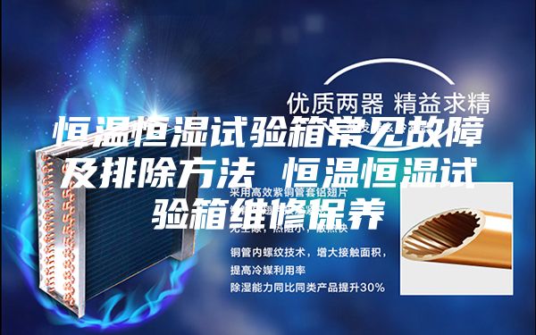 恒溫恒濕試驗(yàn)箱常見故障及排除方法 恒溫恒濕試驗(yàn)箱維修保養(yǎng)