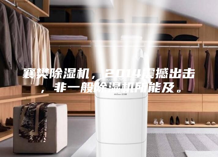 襄樊除濕機，2014震撼出擊，非一般除濕機所能及。