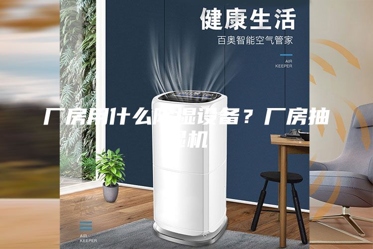 廠房用什么除濕設備？廠房抽濕機