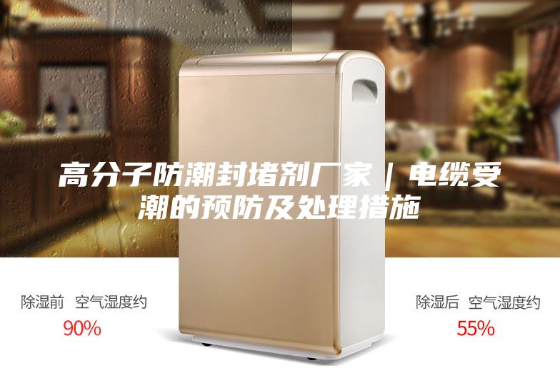 高分子防潮封堵劑廠家｜電纜受潮的預(yù)防及處理措施