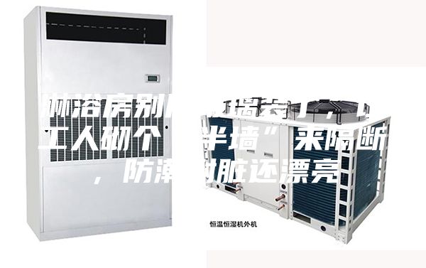 淋浴房別用玻璃裝了，讓工人砌個(gè)“半墻”來隔斷，防潮耐臟還漂亮