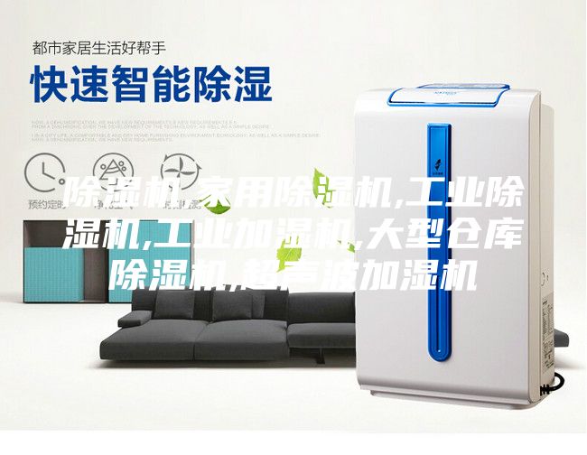 除濕機,家用除濕機,工業(yè)除濕機,工業(yè)加濕機,大型倉庫除濕機,超聲波加濕機