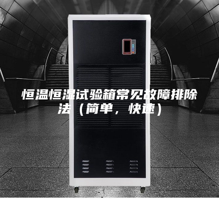 恒溫恒濕試驗(yàn)箱常見(jiàn)故障排除法(簡(jiǎn)單,快速)