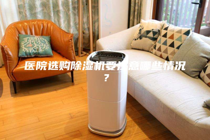 醫(yī)院選購(gòu)除濕機(jī)要注意哪些情況?
