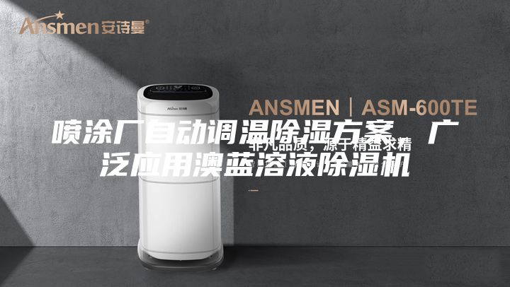 噴涂廠自動調溫除濕方案,廣泛應用澳藍溶液除濕機
