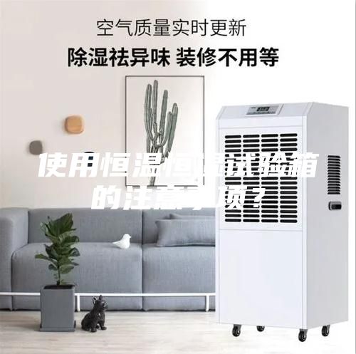 使用恒溫恒濕試驗箱的注意事項？