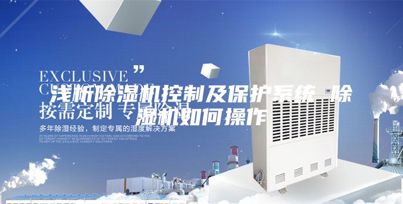 淺析除濕機控制及保護系統 除濕機如何操作