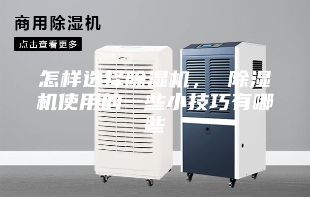 怎樣選擇除濕機(jī), 除濕機(jī)使用的一些小技巧有哪些