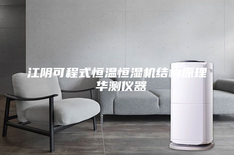 江陰可程式恒溫恒濕機結構原理 華測儀器