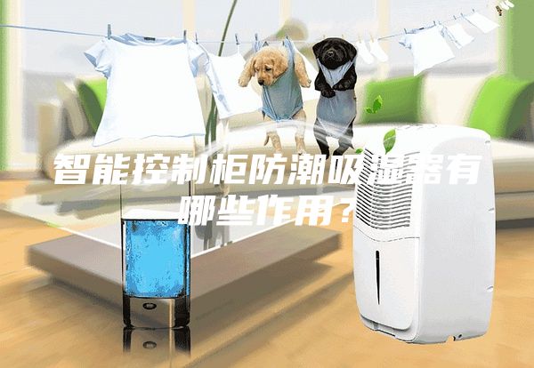 智能控制柜防潮吸濕器有哪些作用？