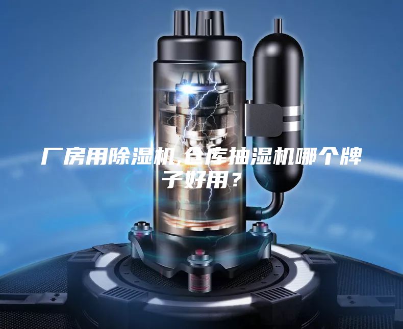 廠房用除濕機,倉庫抽濕機哪個牌子好用？