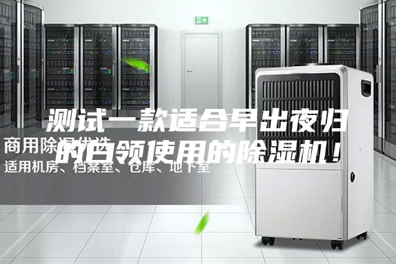 測(cè)試一款適合早出夜歸的白領(lǐng)使用的除濕機(jī)!