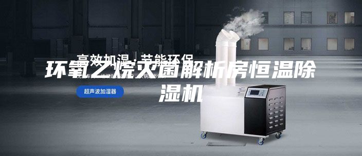 環氧乙烷滅菌解析房恒溫除濕機