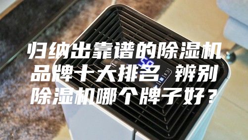 歸納出靠譜的除濕機品牌十大排名 辨別除濕機哪個牌子好？