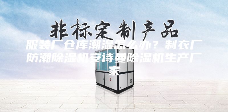 服裝廠倉庫潮濕怎么辦？制衣廠防潮除濕機安詩曼除濕機生產廠家