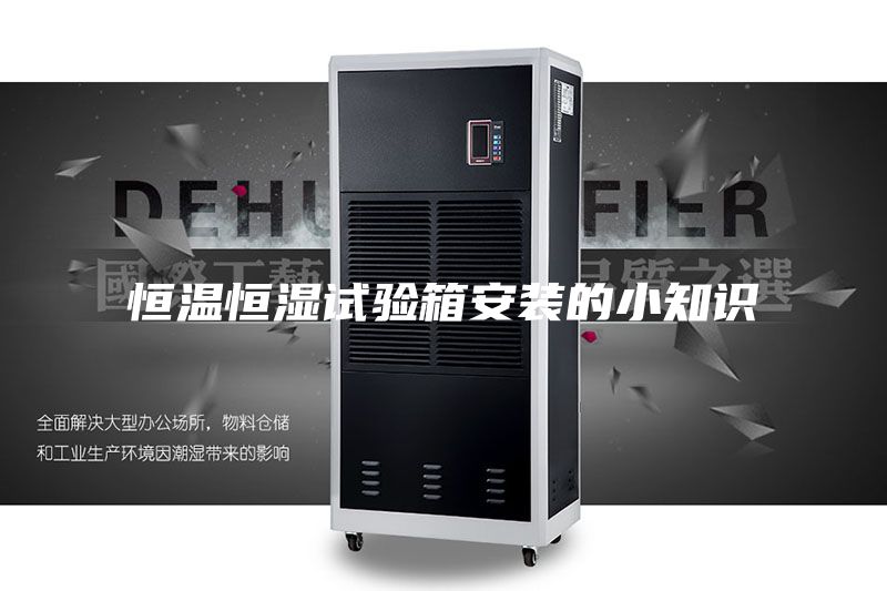 恒溫恒濕試驗(yàn)箱安裝的小知識(shí)