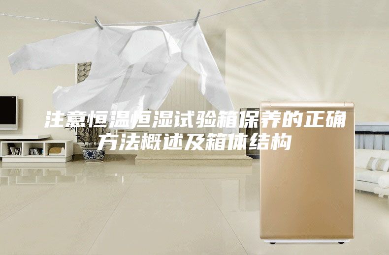 注意恒溫恒濕試驗箱保養的正確方法概述及箱體結構