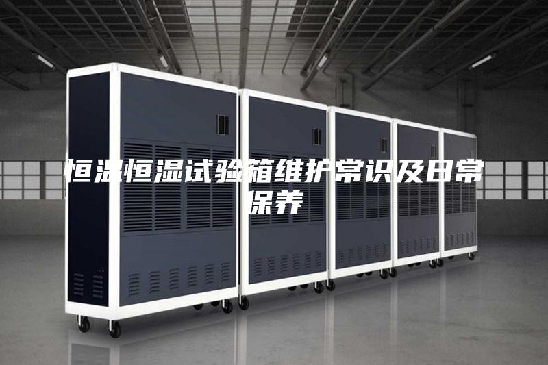 恒溫恒濕試驗(yàn)箱維護(hù)常識及日常保養(yǎng)