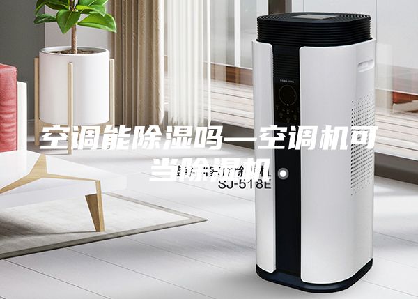 空調(diào)能除濕嗎—空調(diào)機可當除濕機