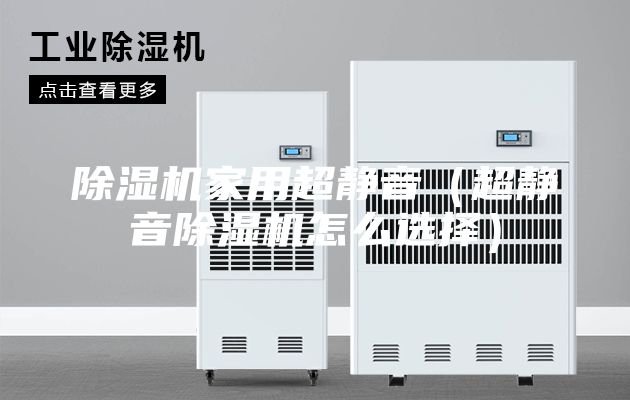 除濕機家用超靜音（超靜音除濕機怎么選擇）